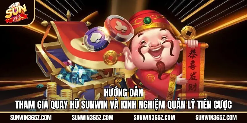huong-dan-tham-gia-quay-hu-sunwin-va-kinh-nghiem-quan-ly-tien-cuoc Quy trình quay Nổ hũ Sunwin và kiểm soát tiền cược