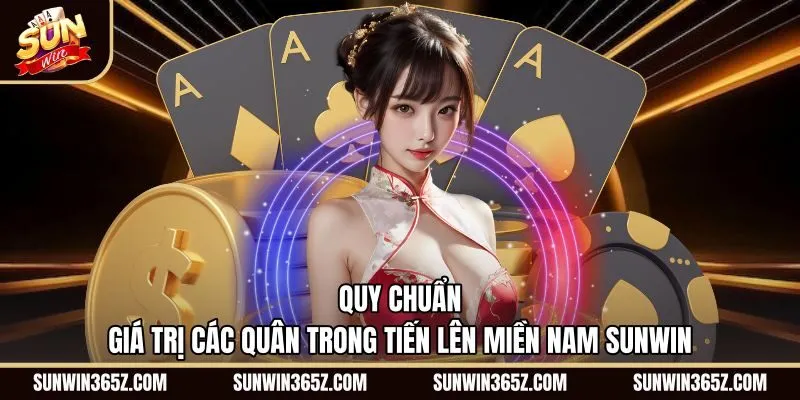 Thứ tự giá trị quân bài Tiến Lên Miền Nam Sunwin